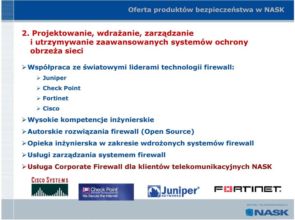 światowymi liderami technologii firewall: Juniper Check Point Fortinet Cisco Wysokie kompetencje inŝynierskie