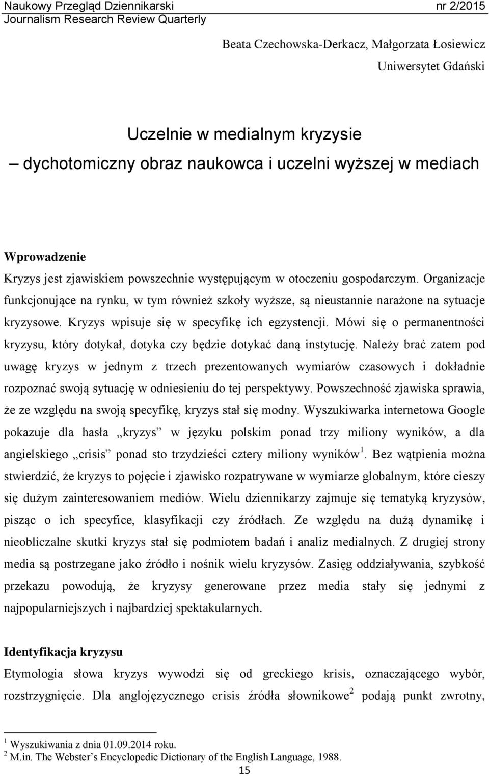 Kryzys wpisuje się w specyfikę ich egzystencji. Mówi się o permanentności kryzysu, który dotykał, dotyka czy będzie dotykać daną instytucję.