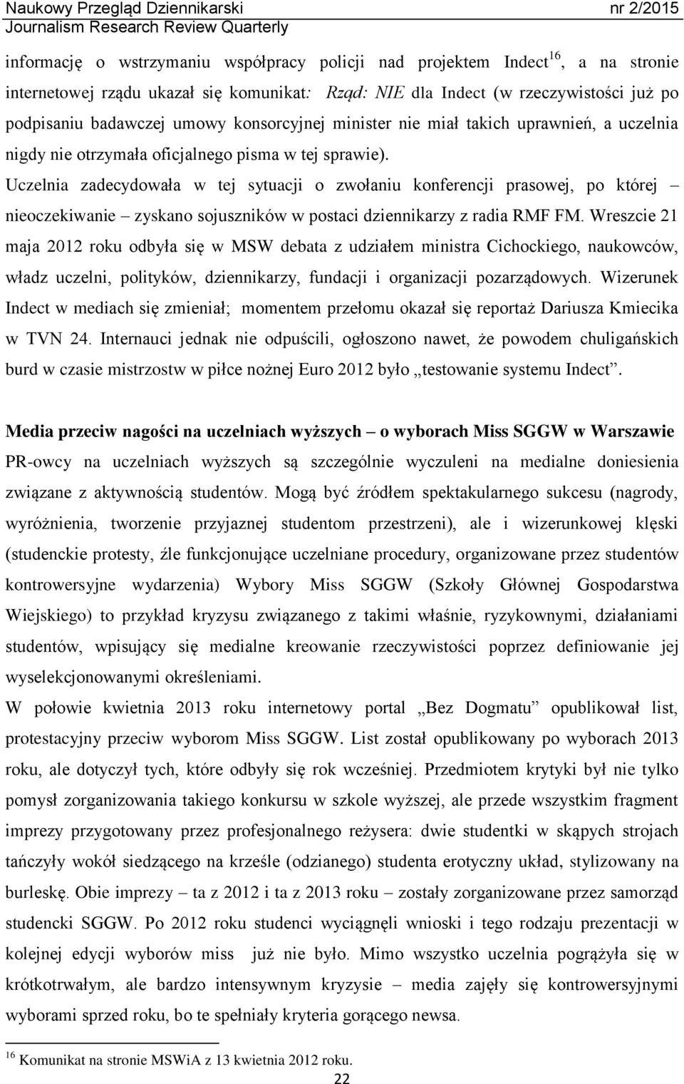 Uczelnia zadecydowała w tej sytuacji o zwołaniu konferencji prasowej, po której nieoczekiwanie zyskano sojuszników w postaci dziennikarzy z radia RMF FM.