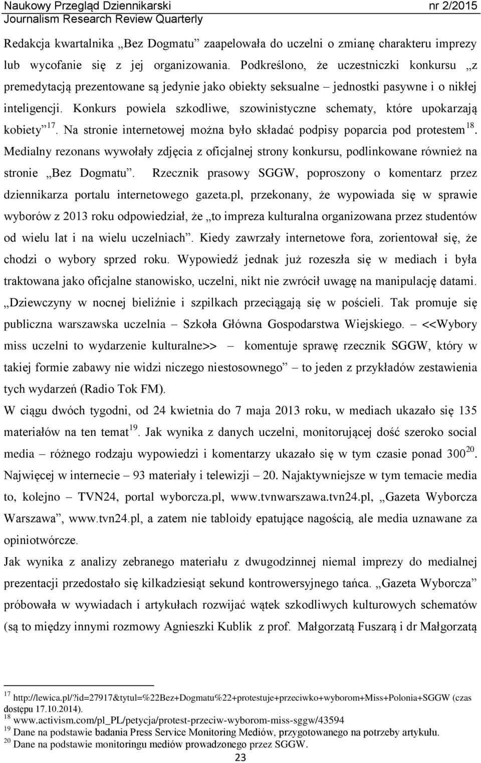 Konkurs powiela szkodliwe, szowinistyczne schematy, które upokarzają kobiety 17. Na stronie internetowej można było składać podpisy poparcia pod protestem 18.