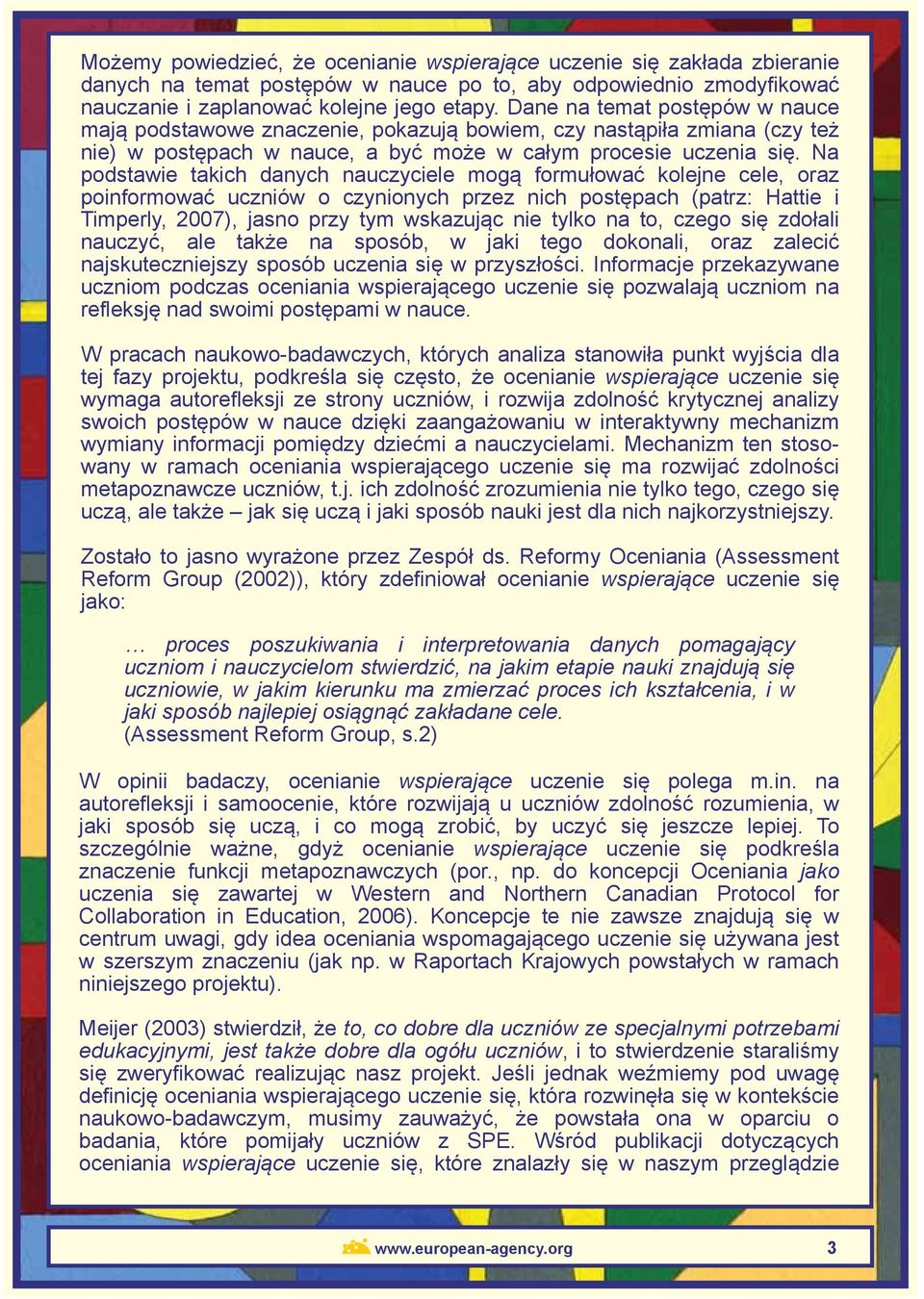 Na podstawie takich danych nauczyciele mogą formułować kolejne cele, oraz poinformować uczniów o czynionych przez nich postępach (patrz: Hattie i Timperly, 2007), jasno przy tym wskazując nie tylko