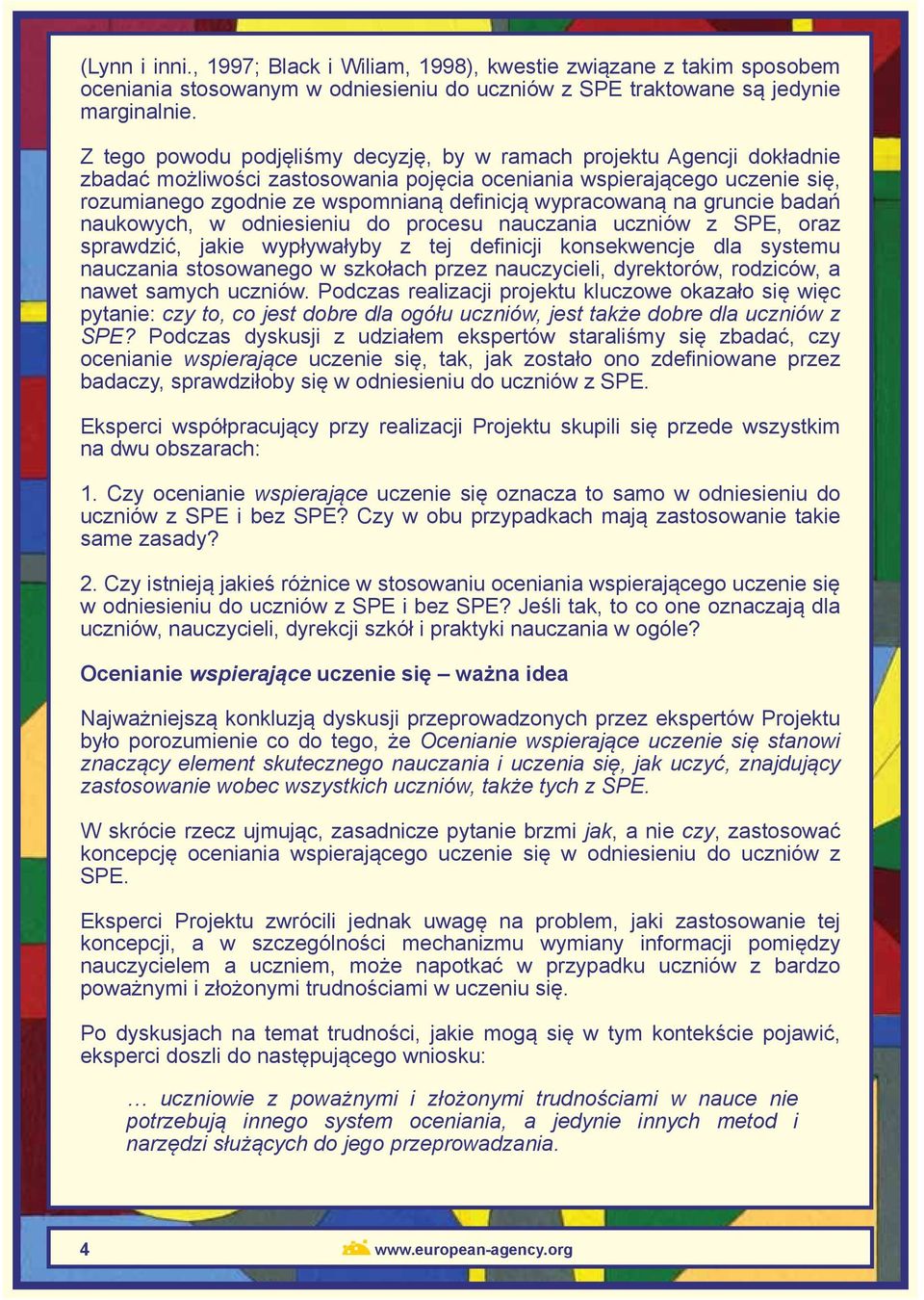 wypracowaną na gruncie badań naukowych, w odniesieniu do procesu nauczania uczniów z SPE, oraz sprawdzić, jakie wypływałyby z tej definicji konsekwencje dla systemu nauczania stosowanego w szkołach