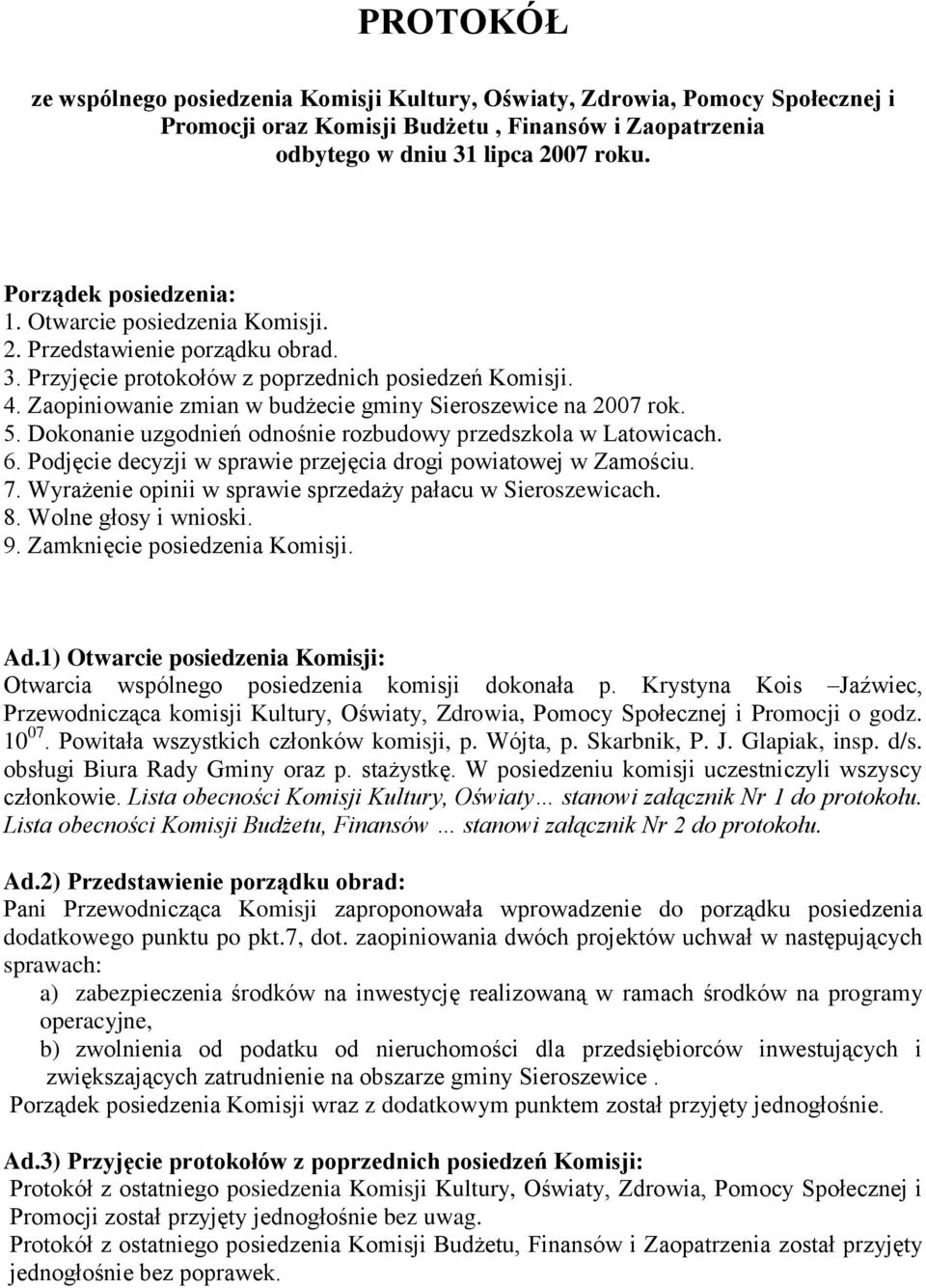 Zaopiniowanie zmian w budżecie gminy Sieroszewice na 2007 rok. 5. Dokonanie uzgodnień odnośnie rozbudowy przedszkola w Latowicach. 6. Podjęcie decyzji w sprawie przejęcia drogi powiatowej w Zamościu.