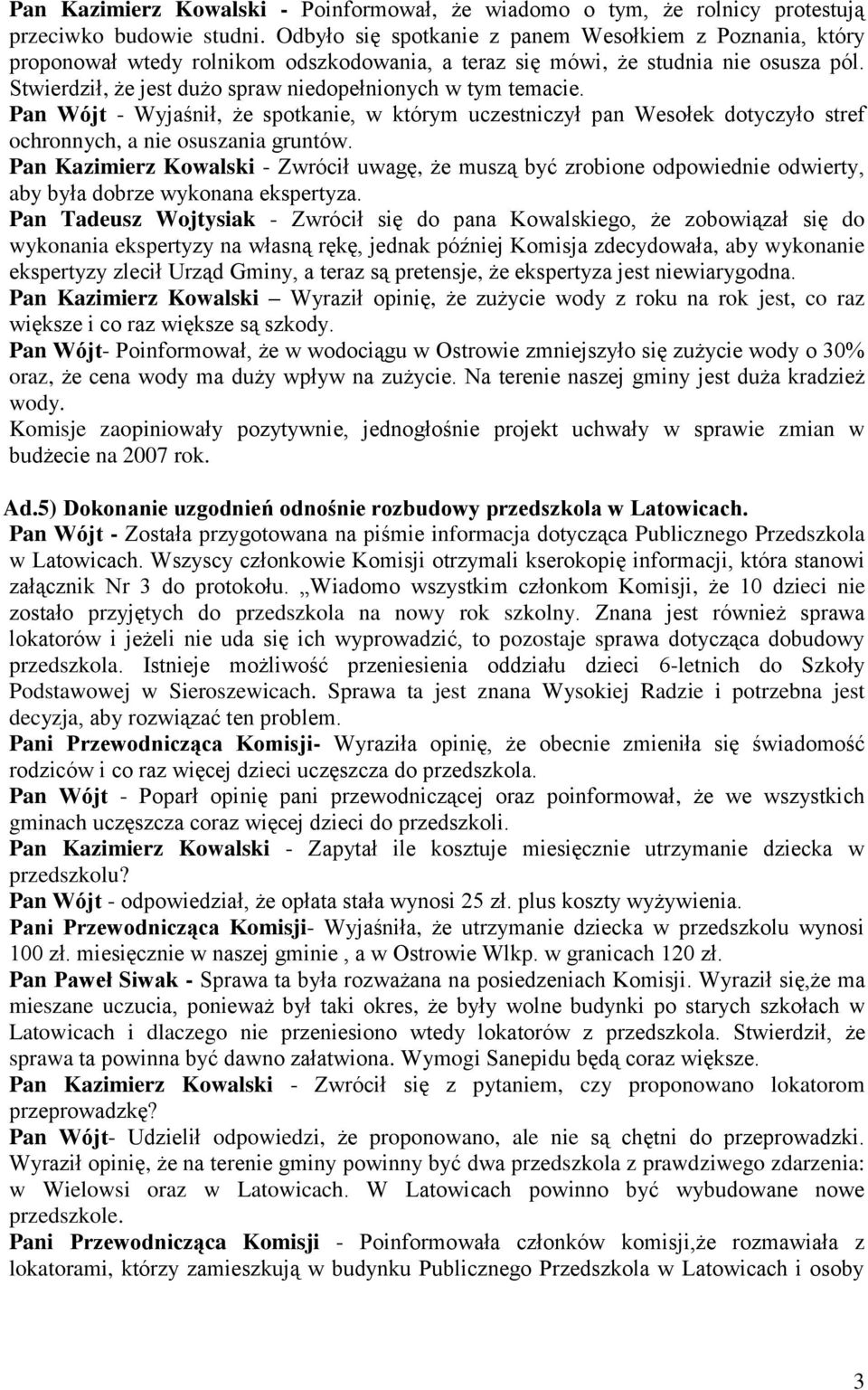 Stwierdził, że jest dużo spraw niedopełnionych w tym temacie. Pan Wójt - Wyjaśnił, że spotkanie, w którym uczestniczył pan Wesołek dotyczyło stref ochronnych, a nie osuszania gruntów.