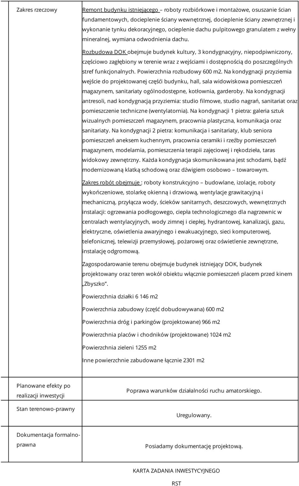 Rozbudowa DOK obejmuje budynek kultury, 3 kondygnacyjny, niepodpiwniczony, częściowo zagłębiony w terenie wraz z wejściami i dostępnością do poszczególnych stref funkcjonalnych.