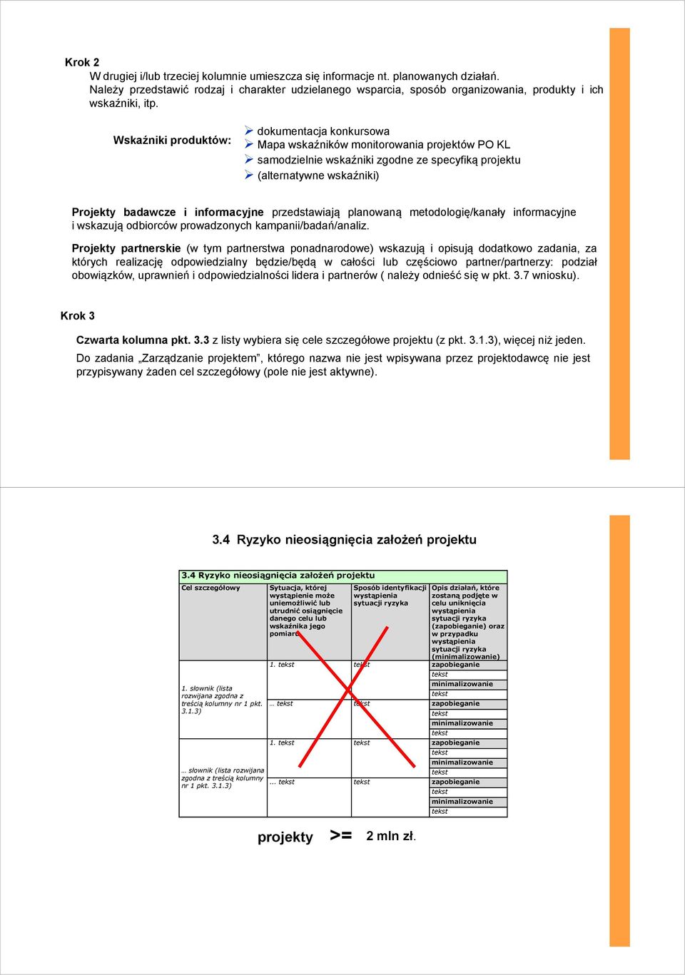 Wskaźniki produktów: dokumentacja konkursowa Mapa wskaźników monitorowania projektów PO KL samodzielnie wskaźniki zgodne ze specyfiką projektu (alternatywne wskaźniki) Projekty badawcze i