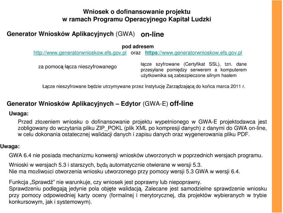 dane przesyłane pomiędzy serwerem a komputerem uŝytkownika są zabezpieczone silnym hasłem Łącze nieszyfrowane będzie utrzymywane przez Instytucję Zarządzającą do końca marca 2011 r.