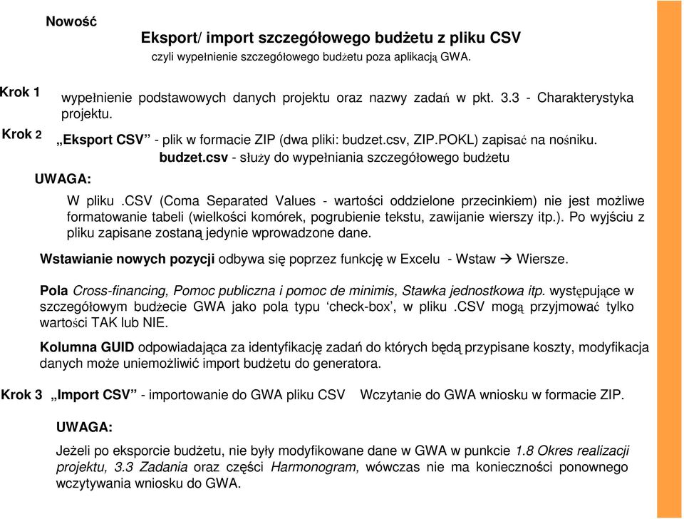 csv (Coma Separated Values - wartości oddzielone przecinkiem) nie jest moŝliwe formatowanie tabeli (wielkości komórek, pogrubienie tekstu, zawijanie wierszy itp.). Po wyjściu z pliku zapisane zostaną jedynie wprowadzone dane.