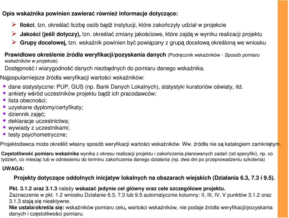 wskaźnik powinien być powiązany z grupą docelową określoną we wniosku Prawidłowe określenie źródła weryfikacji/pozyskania danych (Podręcznik wskaźników - Sposób pomiaru wskaźników w projekcie).