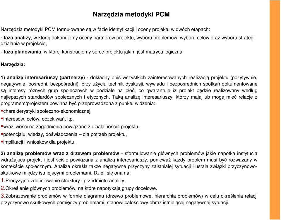 Narzędzia: 1) analizę interesariuszy (partnerzy) - dokładny opis wszystkich zainteresowanych realizacją projektu (pozytywnie, negatywnie, pośredni, bezpośredni), przy uŝyciu technik dyskusji, wywiadu