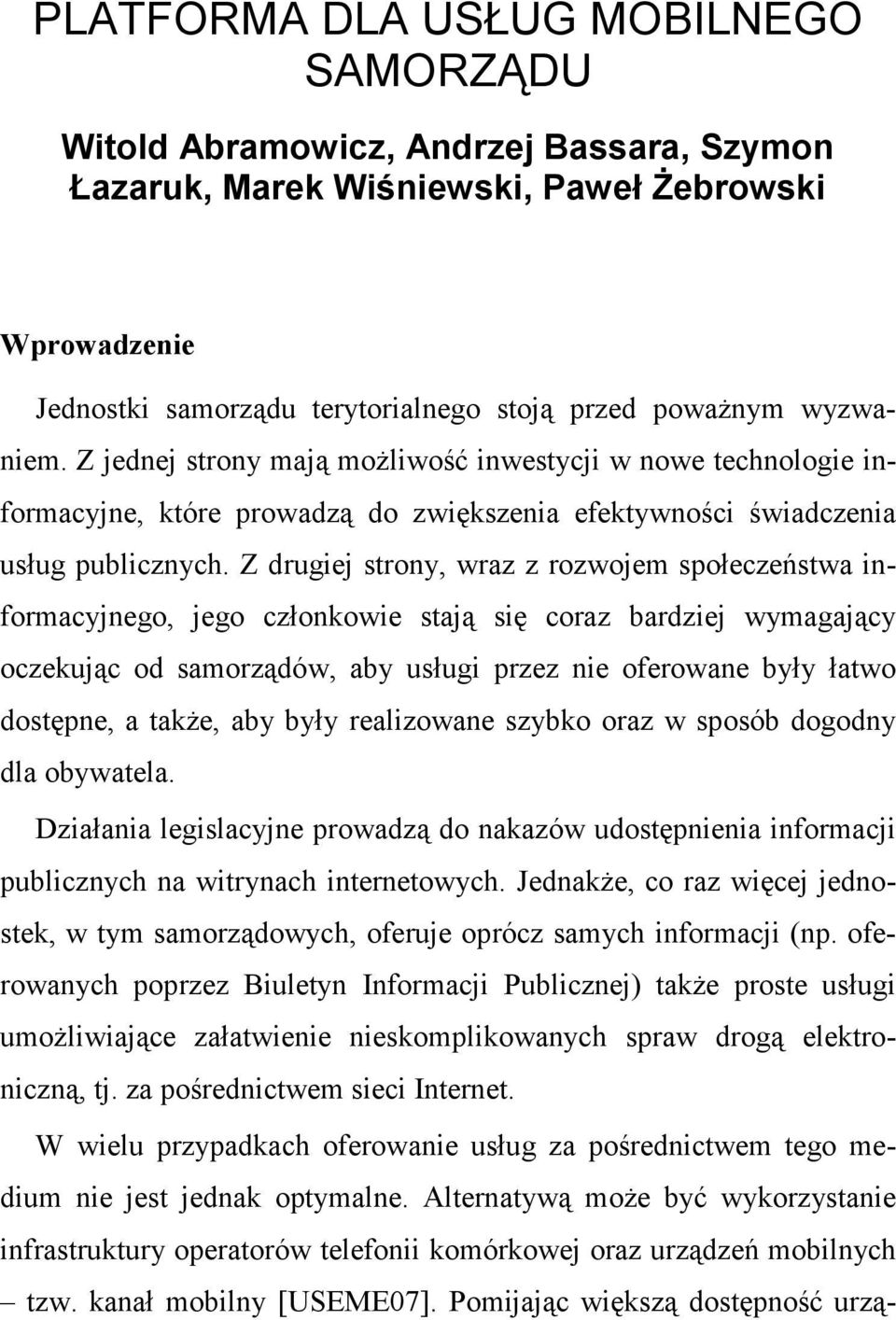 Z drugiej strony, wraz z rozwojem społeczeństwa informacyjnego, jego członkowie stają się coraz bardziej wymagający oczekując od samorządów, aby usługi przez nie oferowane były łatwo dostępne, a