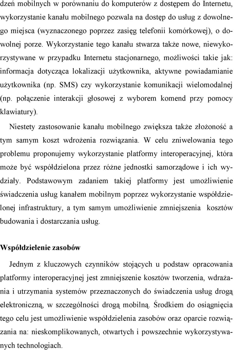 Wykorzystanie tego kanału stwarza takŝe nowe, niewykorzystywane w przypadku Internetu stacjonarnego, moŝliwości takie jak: informacja dotycząca lokalizacji uŝytkownika, aktywne powiadamianie