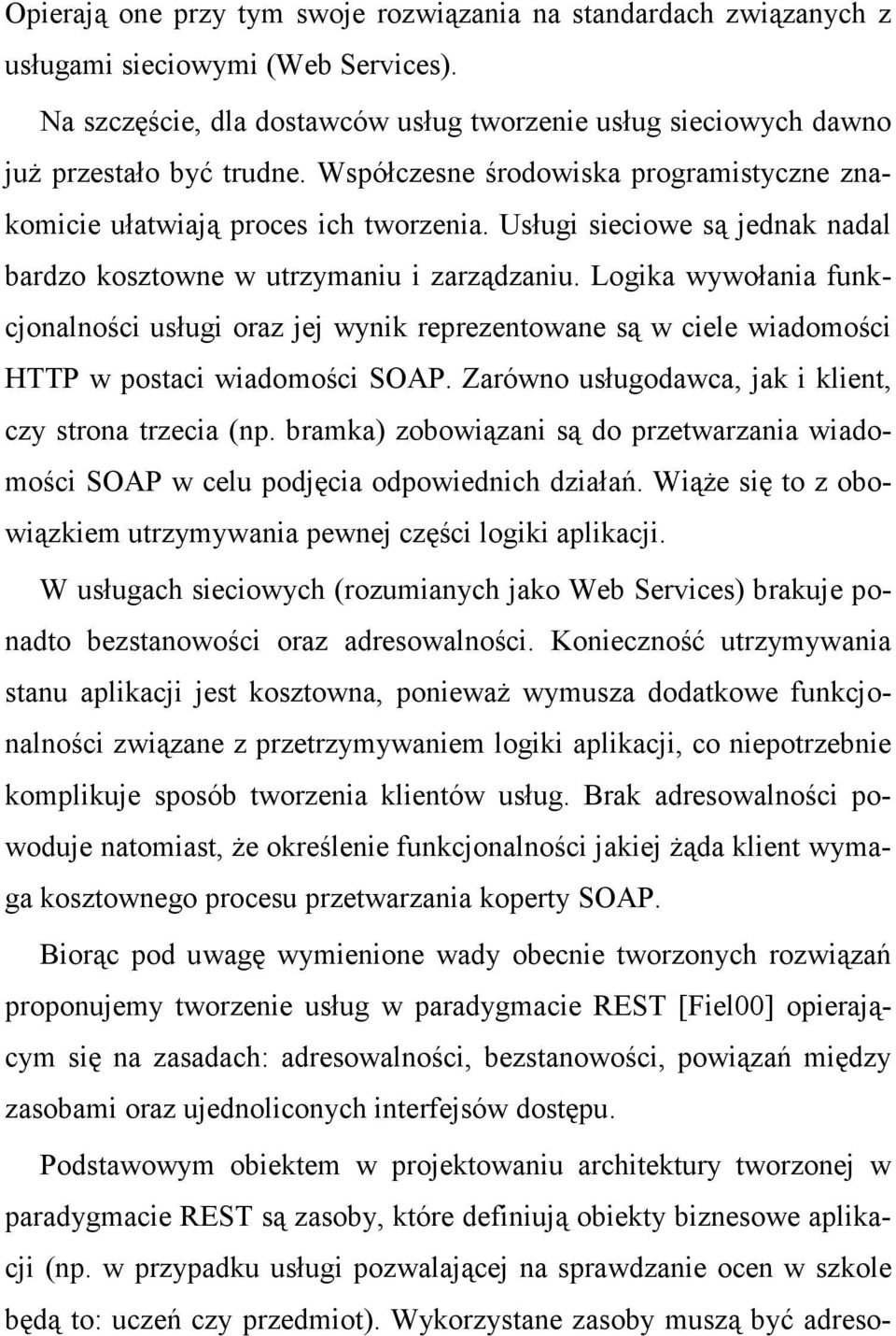 Logika wywołania funkcjonalności usługi oraz jej wynik reprezentowane są w ciele wiadomości HTTP w postaci wiadomości SOAP. Zarówno usługodawca, jak i klient, czy strona trzecia (np.