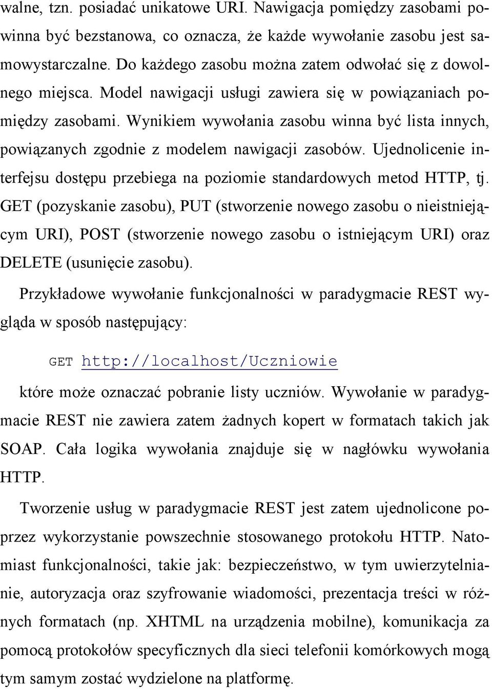 Wynikiem wywołania zasobu winna być lista innych, powiązanych zgodnie z modelem nawigacji zasobów. Ujednolicenie interfejsu dostępu przebiega na poziomie standardowych metod HTTP, tj.