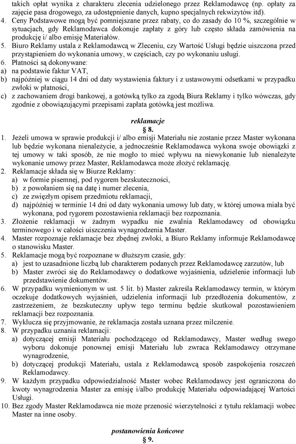 Materiałów. 5. Biuro Reklamy ustala z Reklamodawcą w Zleceniu, czy Wartość Usługi będzie uiszczona przed przystąpieniem do wykonania umowy, w częściach, czy po wykonaniu usługi. 6.