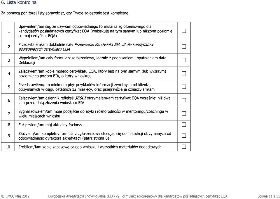 Przeczytałem/am dokładnie cały Przewodnik Kandydata EIA v2 dla kandydatów posiadających certyfikatu EQA Wypełniłem/am cały formularz zgłoszeniowy, łącznie z podpisaniem i opatrzeniem datą Deklaracji