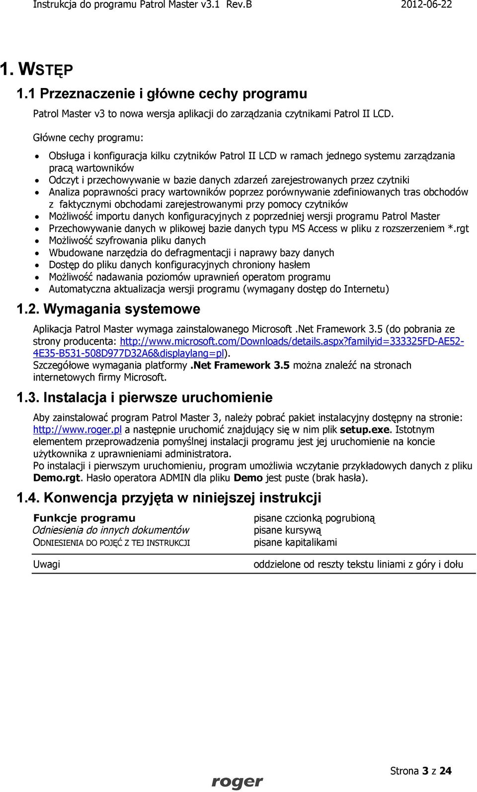 przez czytniki Analiza poprawności pracy wartowników poprzez porównywanie zdefiniowanych tras obchodów z faktycznymi obchodami zarejestrowanymi przy pomocy czytników Możliwość importu danych