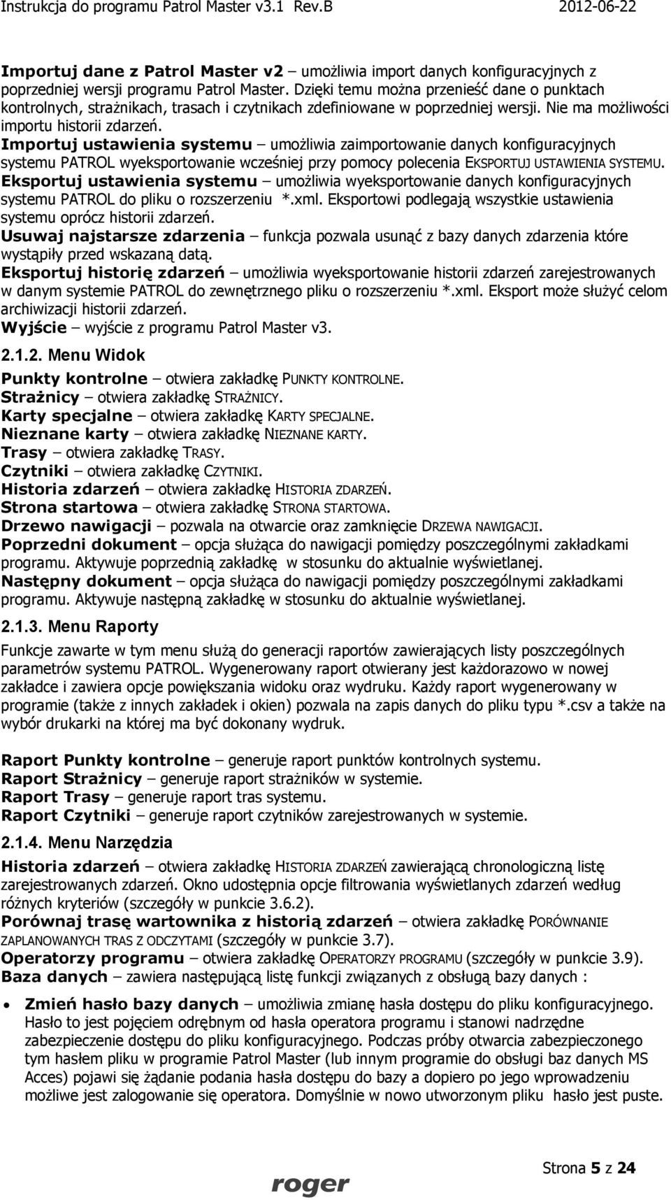 Importuj ustawienia systemu umożliwia zaimportowanie danych konfiguracyjnych systemu PATROL wyeksportowanie wcześniej przy pomocy polecenia EKSPORTUJ USTAWIENIA SYSTEMU.