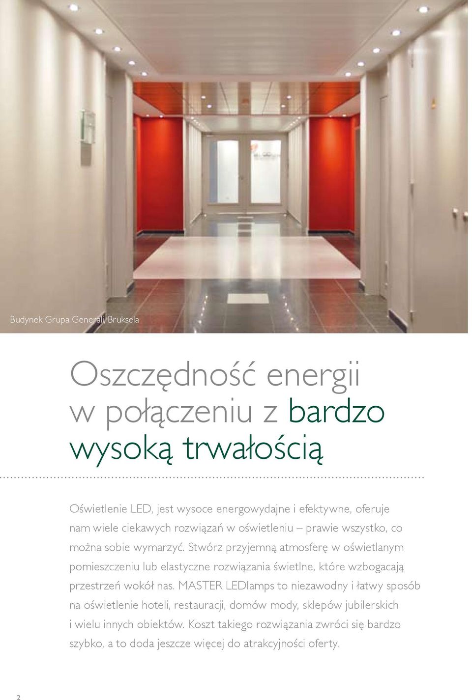 Stwórz przyjemną atmosferę w oświetlanym pomieszczeniu lub elastyczne rozwiązania świetlne, które wzbogacają przestrzeń wokół nas.