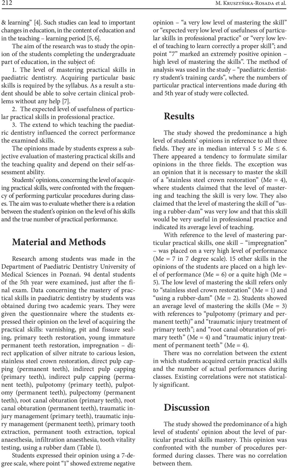 Acquiring particular basic skills is required by the syllabus. As a result a student should be able to solve certain clinical problems without any help [7]. 2.