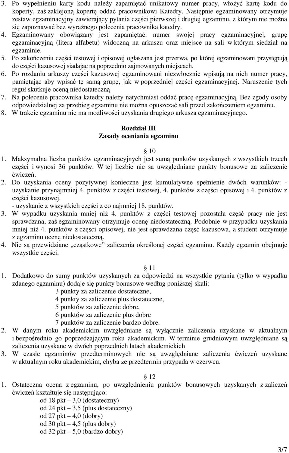 Egzaminowany obowiązany jest zapamiętać: numer swojej pracy egzaminacyjnej, grupę egzaminacyjną (litera alfabetu) widoczną na arkuszu oraz miejsce na sali w którym siedział na egzaminie. 5.