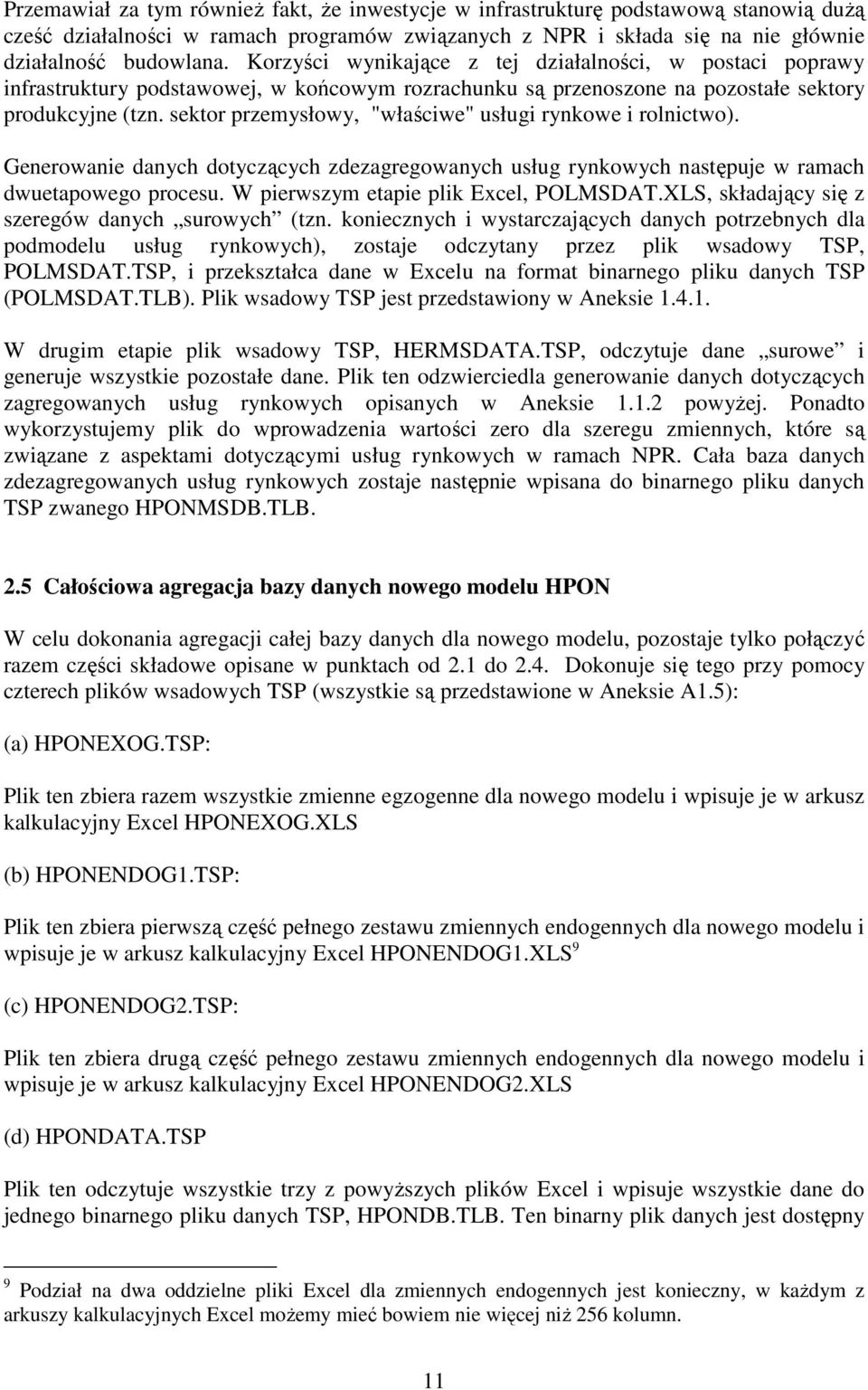 sektor przemysłowy, "właściwe" usługi rynkowe i rolnictwo). Generowanie danych dotyczących zdezagregowanych usług rynkowych następuje w ramach dwuetapowego procesu.