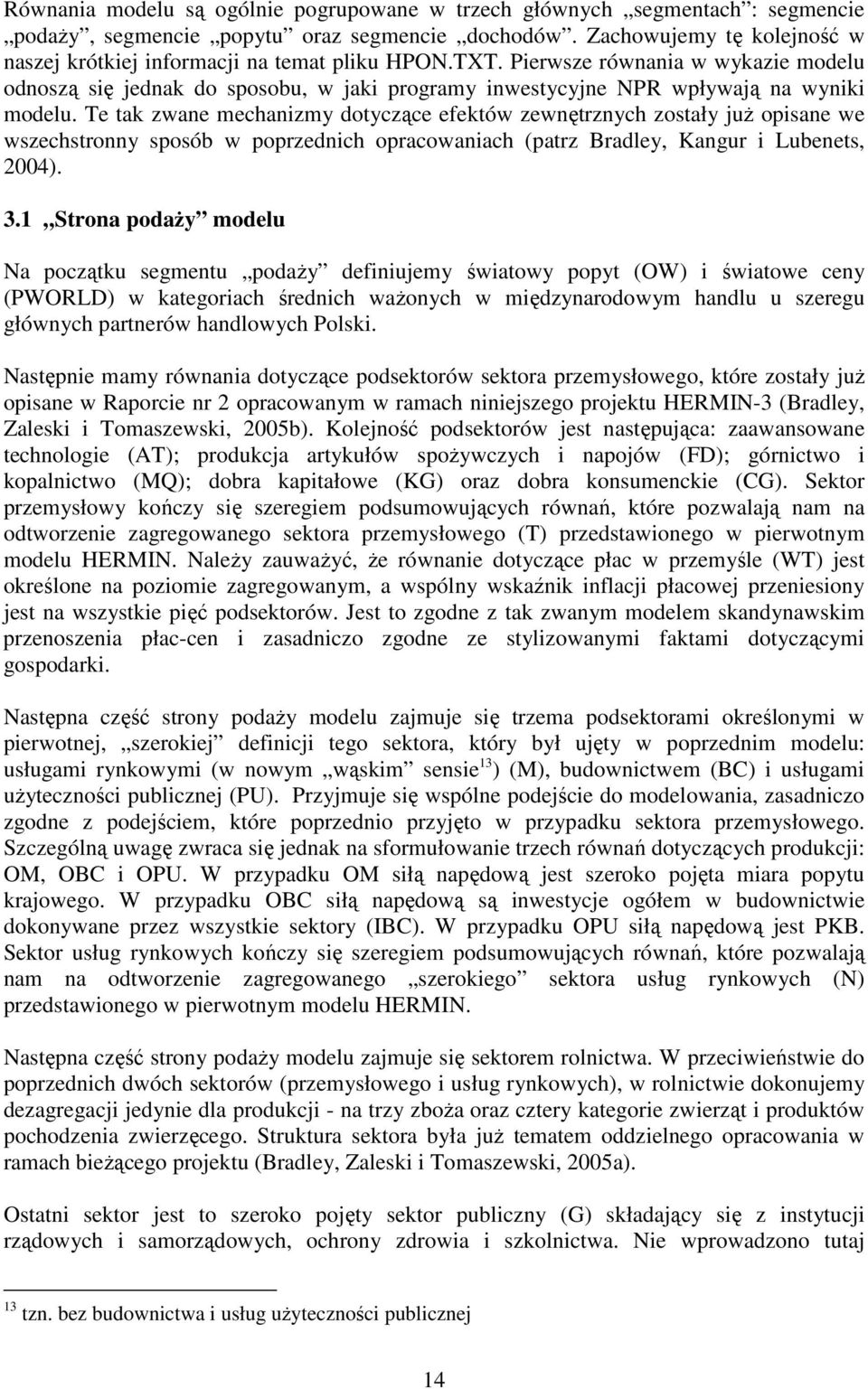 Pierwsze równania w wykazie modelu odnoszą się jednak do sposobu, w jaki programy inwestycyjne NPR wpływają na wyniki modelu.