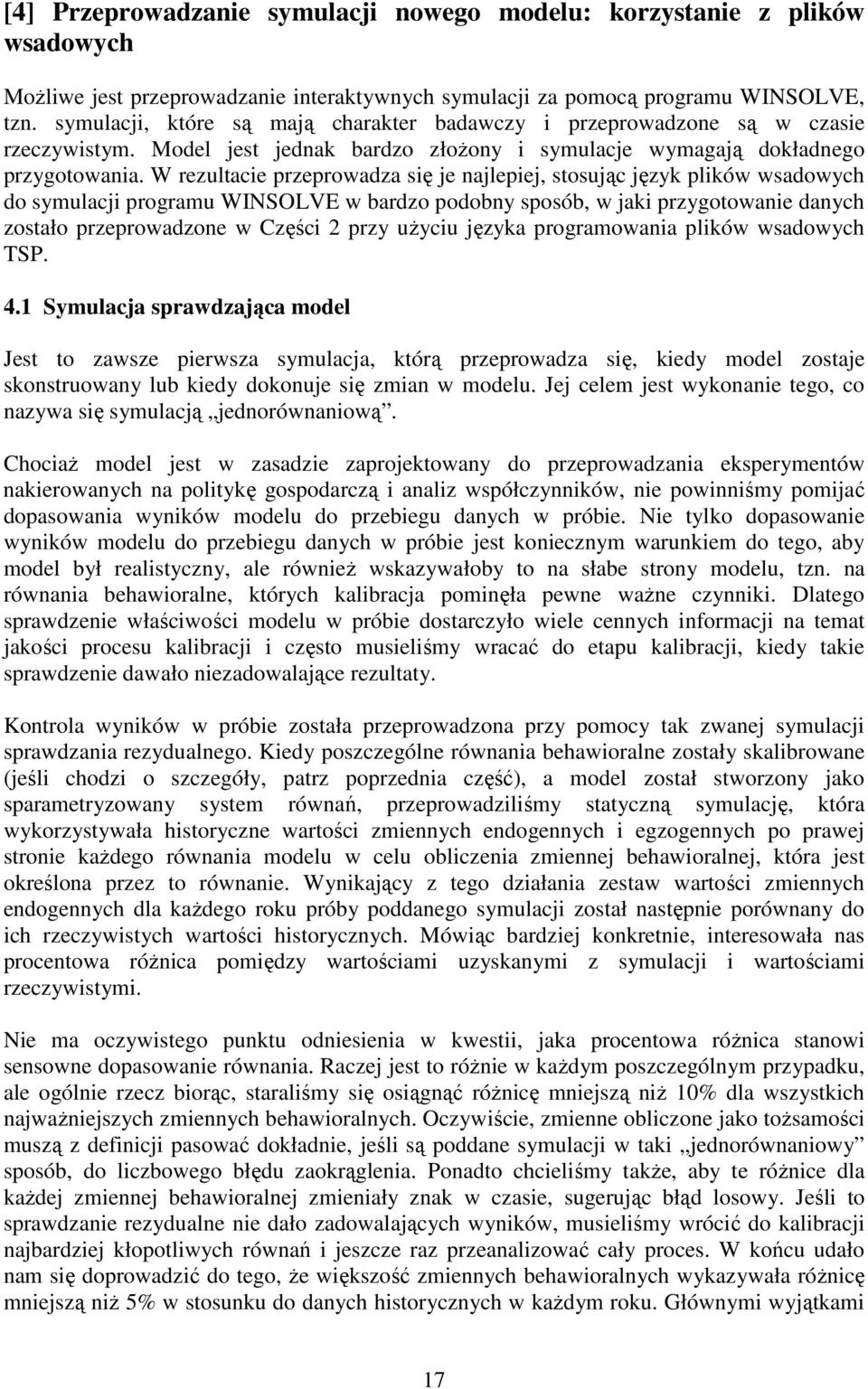 W rezultacie przeprowadza się je najlepiej, stosując język plików wsadowych do symulacji programu WINSOLVE w bardzo podobny sposób, w jaki przygotowanie danych zostało przeprowadzone w Części 2 przy