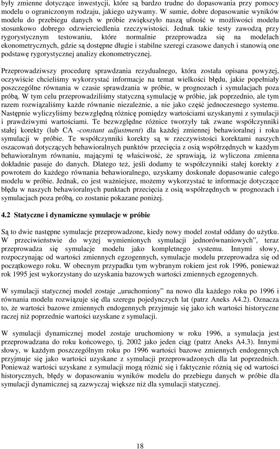 Jednak takie testy zawodzą przy rygorystycznym testowaniu, które normalnie przeprowadza się na modelach ekonometrycznych, gdzie są dostępne długie i stabilne szeregi czasowe danych i stanowią one