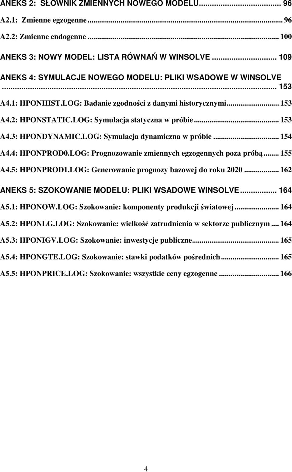 LOG: Symulacja dynamiczna w próbie... 154 A4.4: HPONPROD0.LOG: Prognozowanie zmiennych egzogennych poza próbą... 155 A4.5: HPONPROD1.LOG: Generowanie prognozy bazowej do roku 2020.