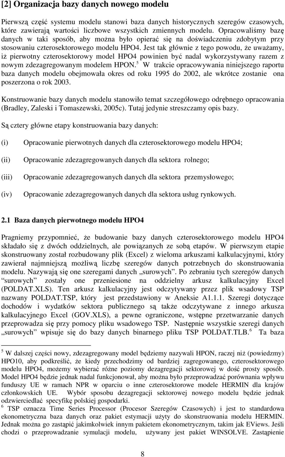 Jest tak głównie z tego powodu, Ŝe uwaŝamy, iŝ pierwotny czterosektorowy model HPO4 powinien być nadal wykorzystywany razem z nowym zdezagregowanym modelem HPON.