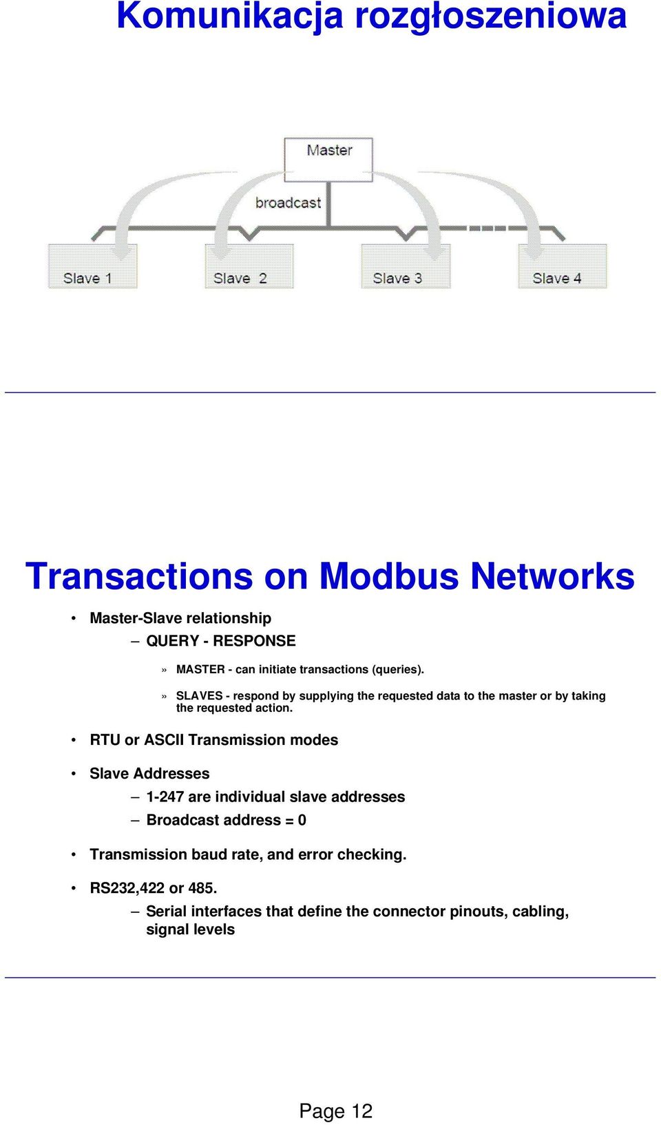 RTU or ASCII Transmission modes Slave Addresses 1-247 are individual slave addresses Broadcast address = 0 Transmission baud