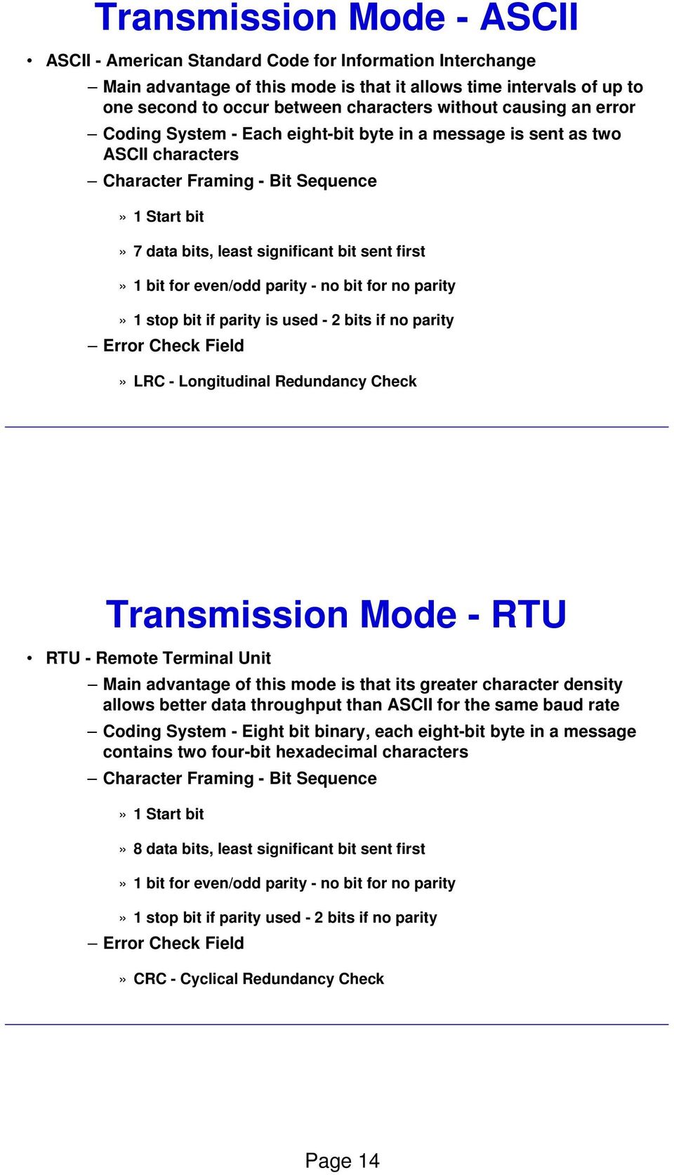 1 bit for even/odd parity - no bit for no parity» 1 stop bit if parity is used - 2 bits if no parity Error Check Field» LRC - Longitudinal Redundancy Check Transmission Mode - RTU RTU - Remote