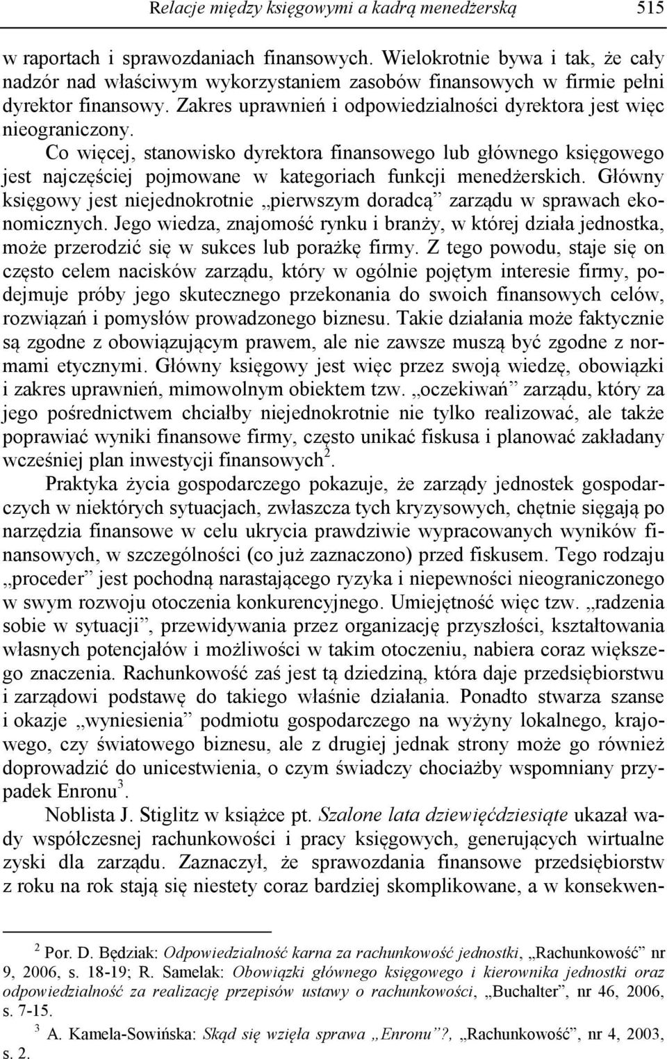 Co więcej, stanowisko dyrektora finansowego lub głównego księgowego jest najczęściej pojmowane w kategoriach funkcji menedżerskich.