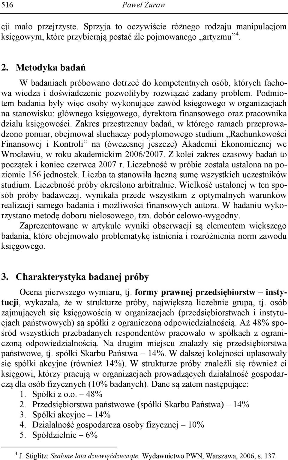 Podmiotem badania były więc osoby wykonujące zawód księgowego w organizacjach na stanowisku: głównego księgowego, dyrektora finansowego oraz pracownika działu księgowości.