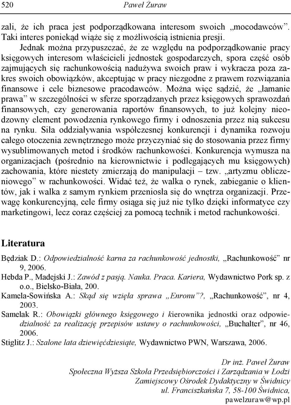 wykracza poza zakres swoich obowiązków, akceptując w pracy niezgodne z prawem rozwiązania finansowe i cele biznesowe pracodawców.