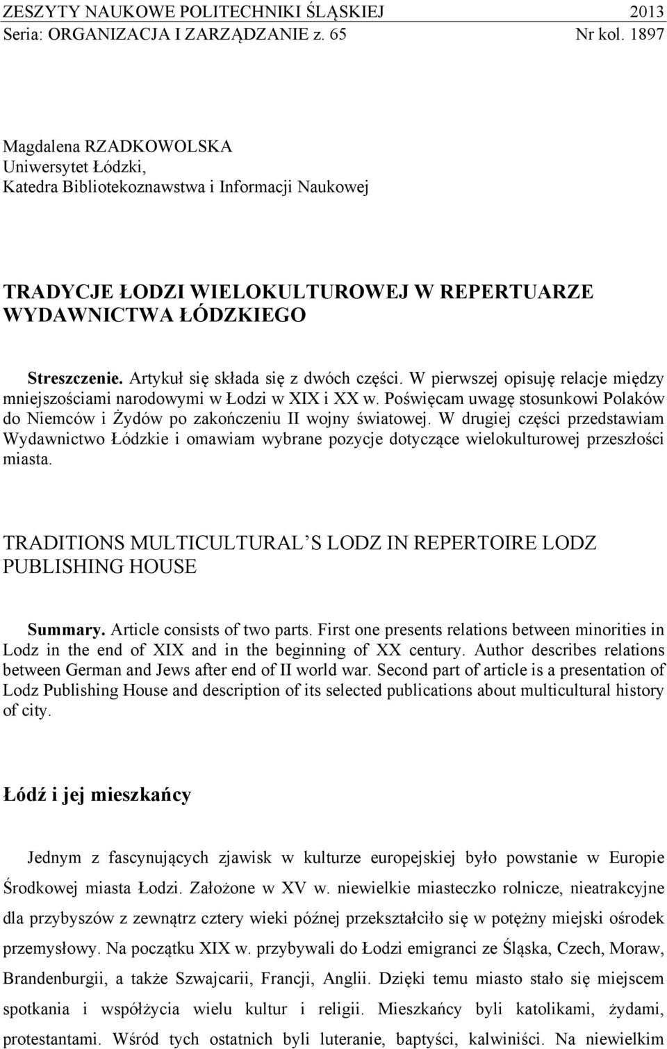 Artykuł się składa się z dwóch części. W pierwszej opisuję relacje między mniejszościami narodowymi w Łodzi w XIX i XX w.