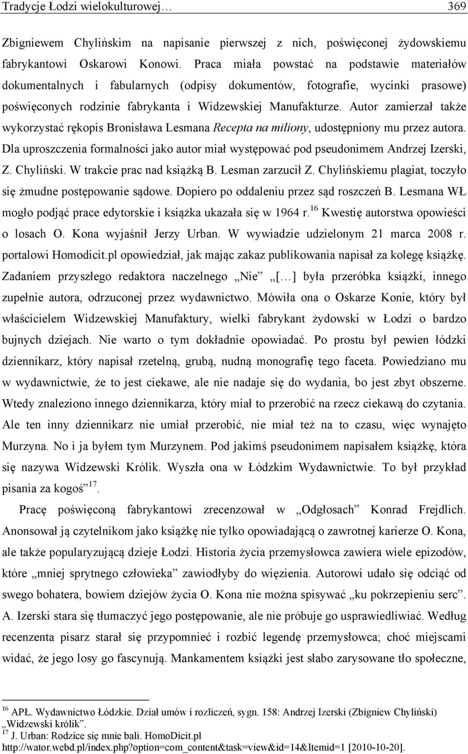 Autor zamierzał także wykorzystać rękopis Bronisława Lesmana Recepta na miliony, udostępniony mu przez autora.