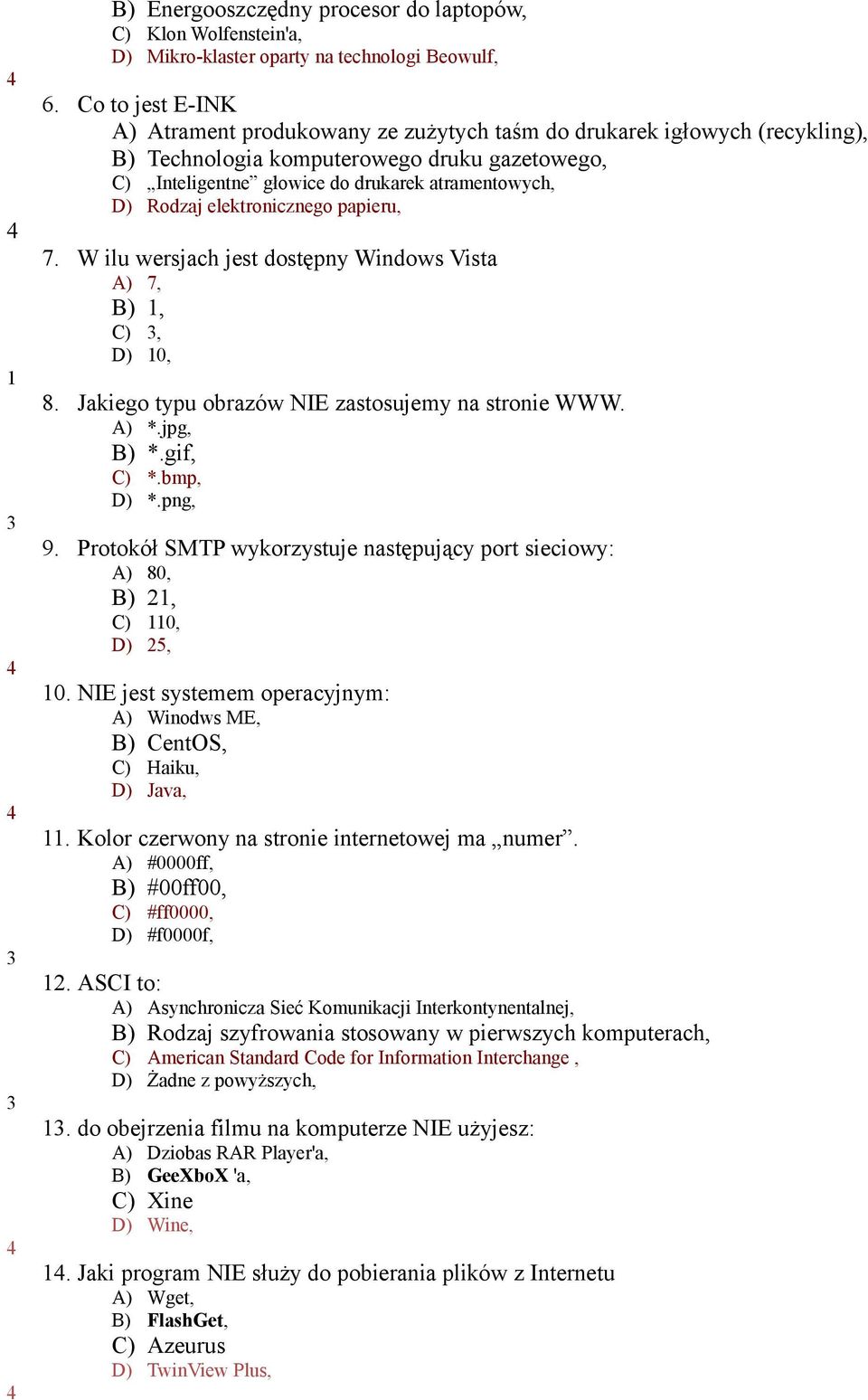 elektronicznego papieru, 7. W ilu wersjach jest dostępny Windows Vista A) 7, B), C), D) 0, 8. Jakiego typu obrazów NIE zastosujemy na stronie WWW. A) *.jpg, B) *.gif, C) *.bmp, D) *.png, 9.