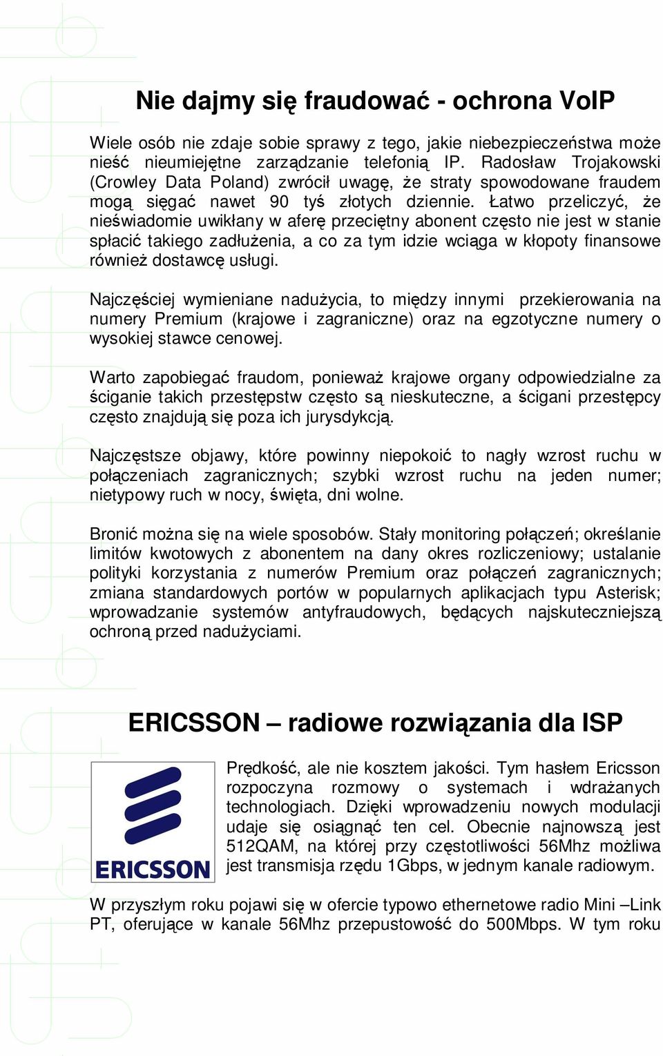 Łatwo przeliczyć, że nieświadomie uwikłany w aferę przeciętny abonent często nie jest w stanie spłacić takiego zadłużenia, a co za tym idzie wciąga w kłopoty finansowe również dostawcę usługi.