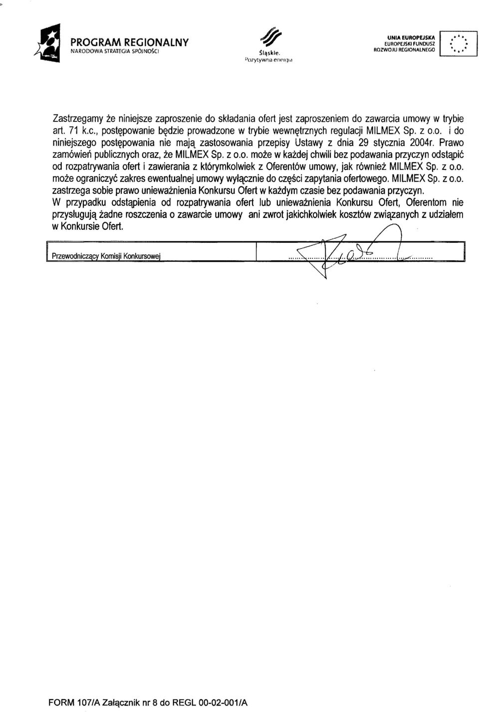 z o.o. i do niniejszego postępowania nie mają zastosowania przepisy Ustawy z dnia 29 stycznia 2004r. Prawo zamówień publicznych oraz, że MI LM EX Sp. z o.o. może w każdej chwili bez podawania przyczyn odstąpić od rozpatrywania ofert i zawierania z którymkolwiek z Oferentów umowy, jak również MILMEX Sp.