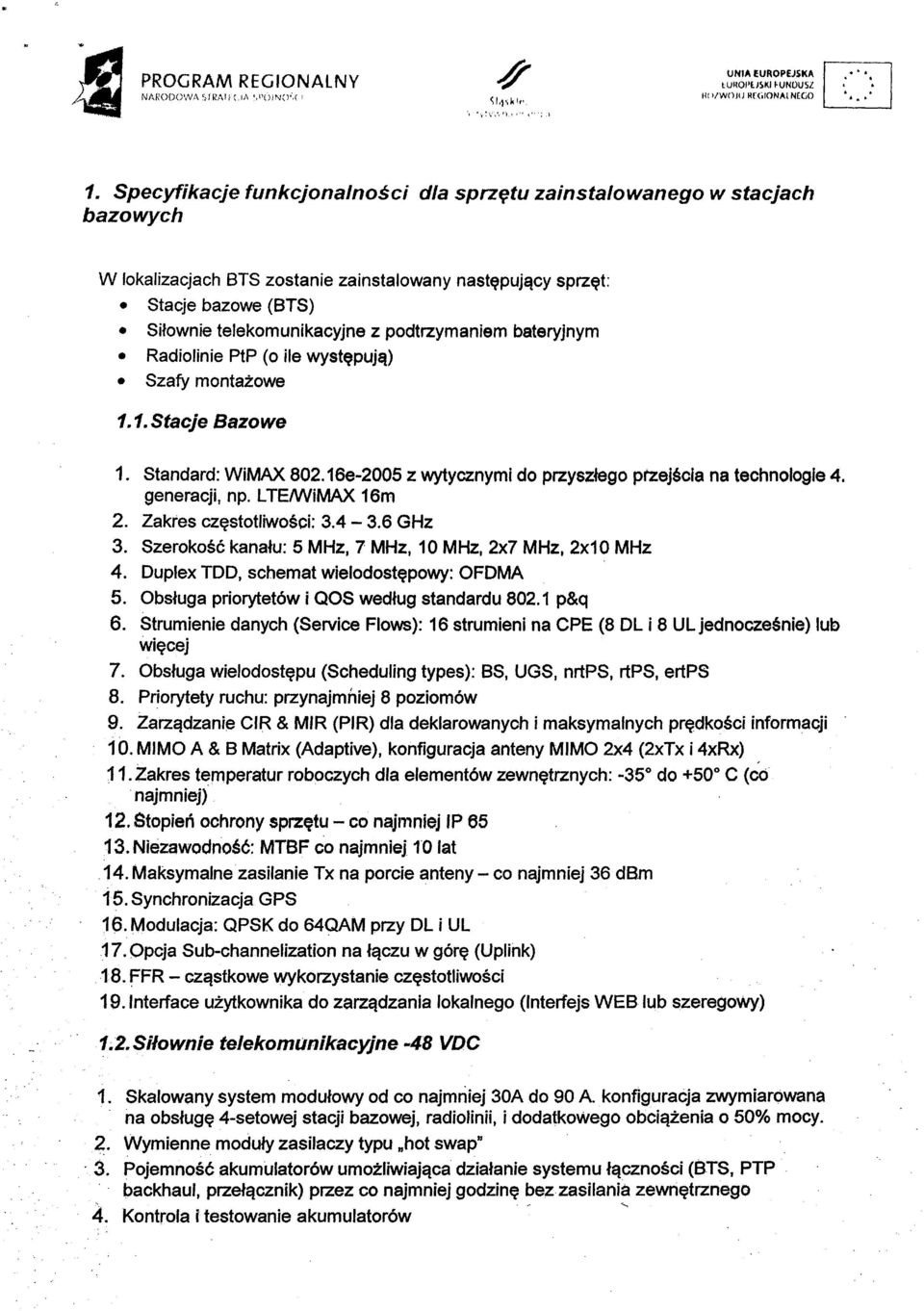 podtrzymaniem bateryjnym Radiolinie PtP (o ile występują) Szafy montażowe 1.1. Stacje Bazowe 1. Standard: WiMAX 802.16e-2005 z wytycznymi do przyszłego ptzejścia na technologie 4. generacji, np.