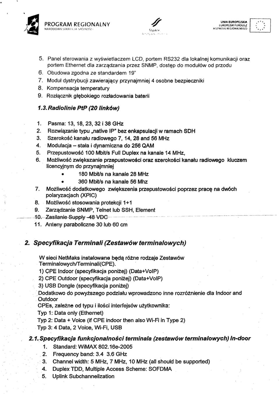 Moduł dystrybucji zawierający przynajmniej 4 osobne bezpieczniki 8. Kompensacja temperatury 9. Rozłącznik głębokiego rozładowania baterii 1.3. Radiolinie PtP (20 linków) 1.