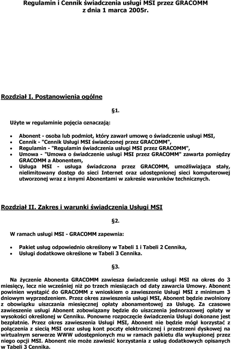 "Umowa o świadczenie usługi MSI przez GRACOMM" zawarta pomiędzy GRACOMM a Abonentem, Usługa MSI - usługa świadczona przez GRACOMM, umożliwiająca stały, nielimitowany dostęp do sieci Internet oraz