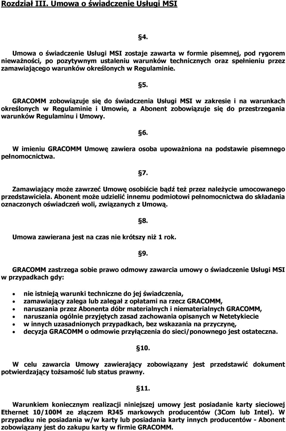 Regulaminie. 5. GRACOMM zobowiązuje się do świadczenia Usługi MSI w zakresie i na warunkach określonych w Regulaminie i Umowie, a Abonent zobowiązuje się do przestrzegania warunków Regulaminu i Umowy.