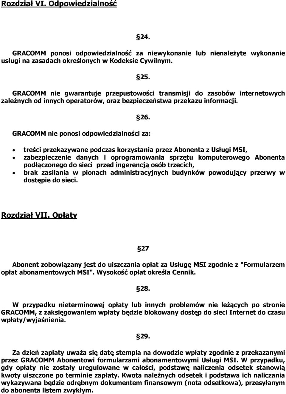 GRACOMM nie ponosi odpowiedzialności za: treści przekazywane podczas korzystania przez Abonenta z Usługi MSI, zabezpieczenie danych i oprogramowania sprzętu komputerowego Abonenta podłączonego do