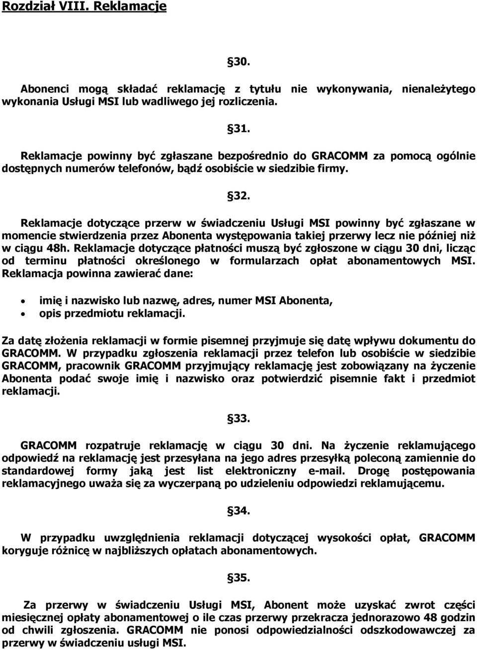 Reklamacje dotyczące przerw w świadczeniu Usługi MSI powinny być zgłaszane w momencie stwierdzenia przez Abonenta występowania takiej przerwy lecz nie później niż w ciągu 48h.