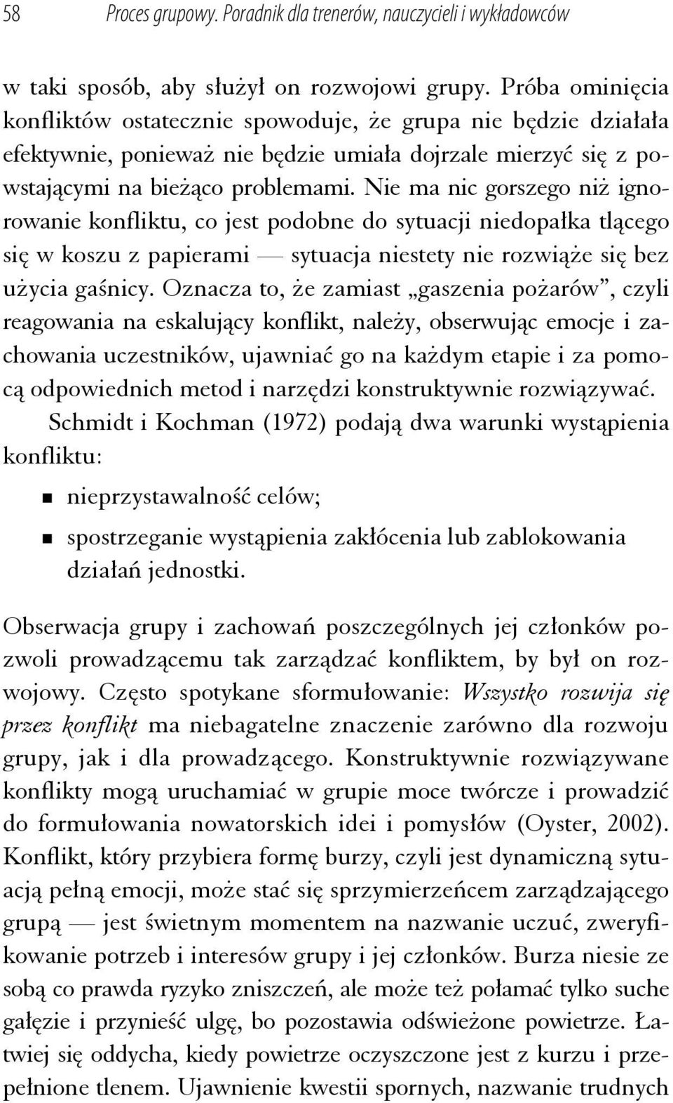 Nie ma nic gorszego niż ignorowanie konfliktu, co jest podobne do sytuacji niedopałka tlącego się w koszu z papierami sytuacja niestety nie rozwiąże się bez użycia gaśnicy.