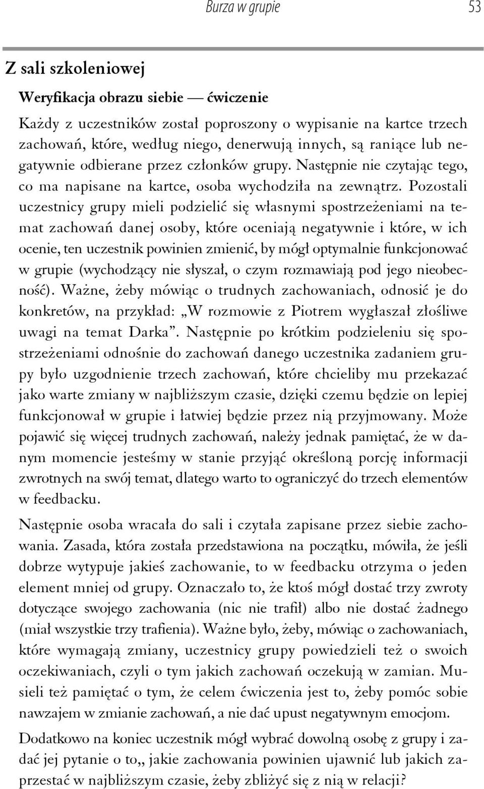 Pozostali uczestnicy grupy mieli podzielić się własnymi spostrzeżeniami na temat zachowań danej osoby, które oceniają negatywnie i które, w ich ocenie, ten uczestnik powinien zmienić, by mógł