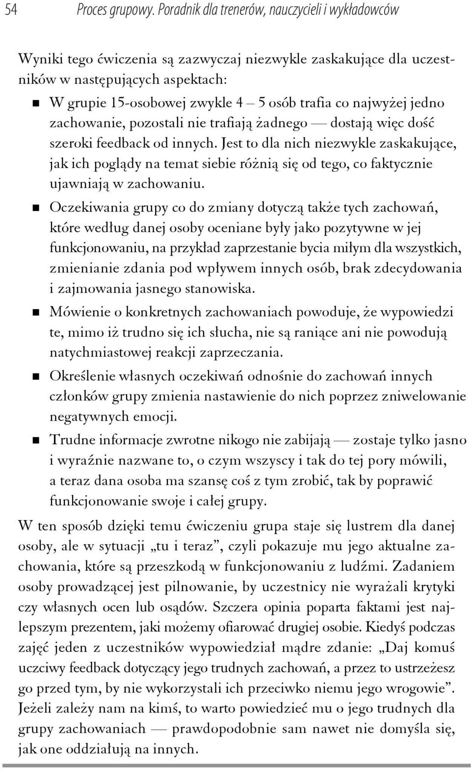 najwyżej jedno zachowanie, pozostali nie trafiają żadnego dostają więc dość szeroki feedback od innych.